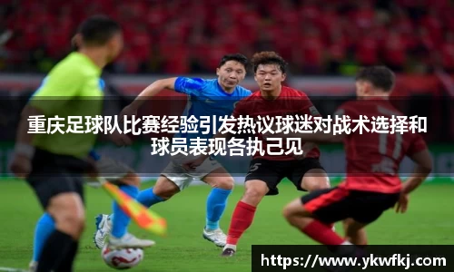 重庆足球队比赛经验引发热议球迷对战术选择和球员表现各执己见